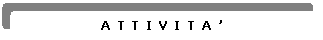 Rettangolo arrotondato: ATTIVITA

