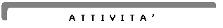 Rettangolo arrotondato: ATTIVITA

