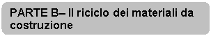 Rettangolo arrotondato: PARTE B Il riciclo dei materiali da costruzione


