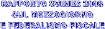 RAPPORTO SVIMEZ 2008
SUL MEZZOGIORNO
E FEDERALISMO FISCALE
